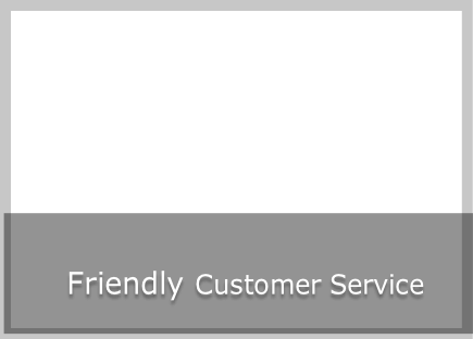   Friendly Customer Service

